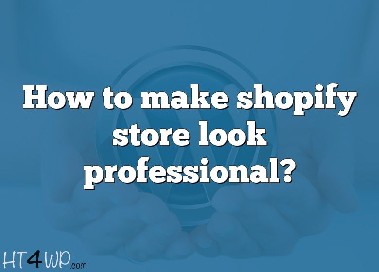 How To Make Shopify Store Look Professional