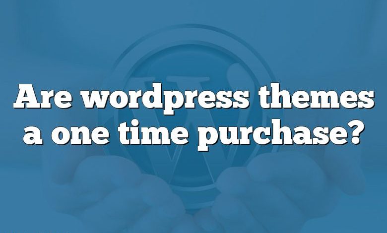 Are wordpress themes a one time purchase?