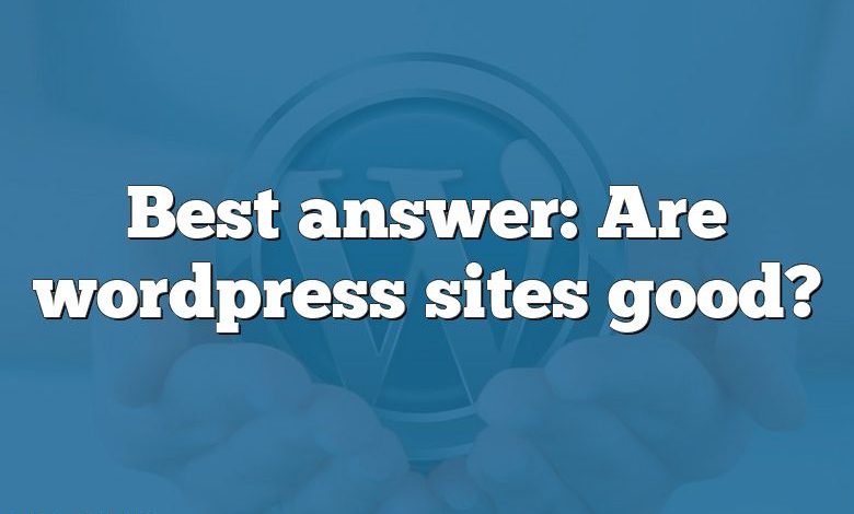 Best answer: Are wordpress sites good?