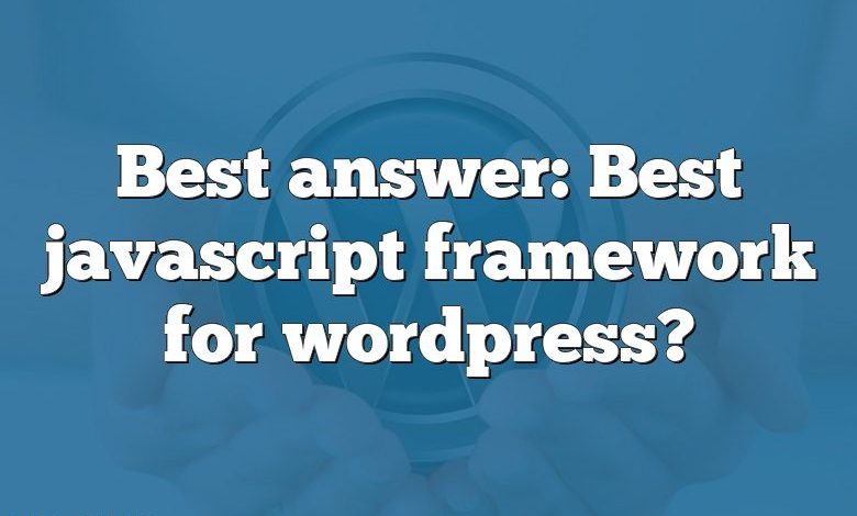 Best answer: Best javascript framework for wordpress?