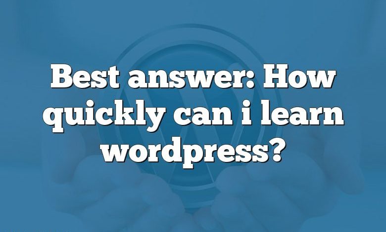 Best answer: How quickly can i learn wordpress?