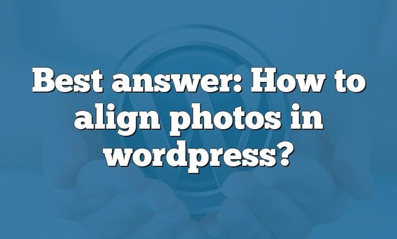 Best answer: How to align photos in wordpress?