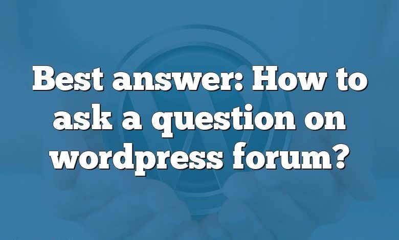 Best answer: How to ask a question on wordpress forum?