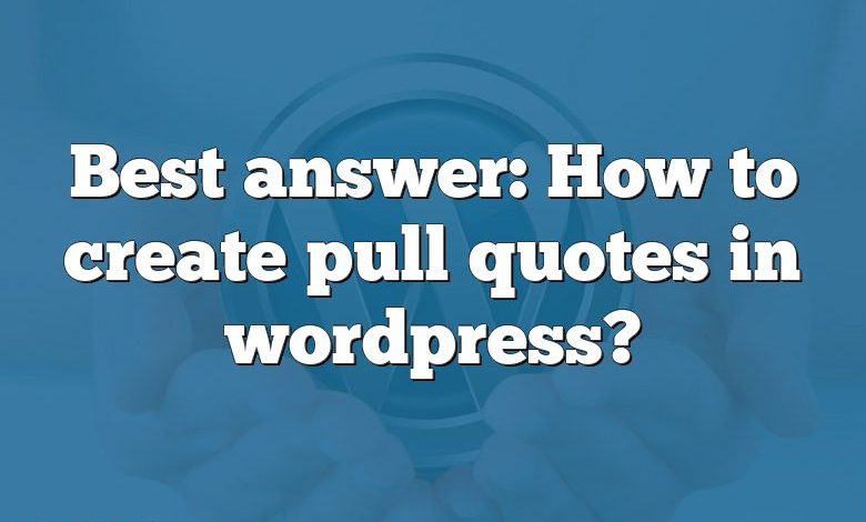 Best answer: How to create pull quotes in wordpress?