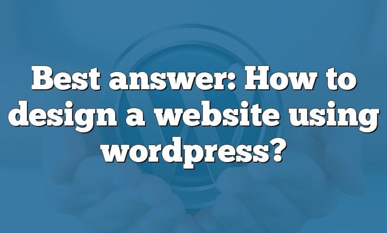 Best answer: How to design a website using wordpress?