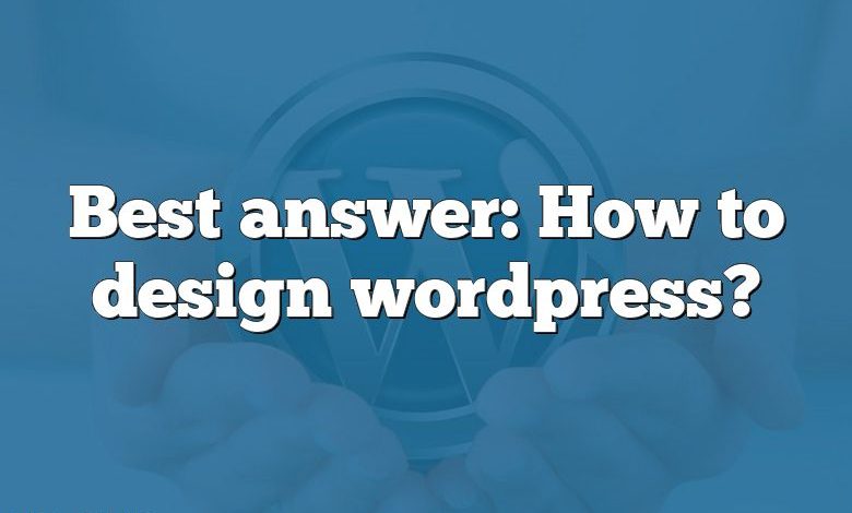 Best answer: How to design wordpress?