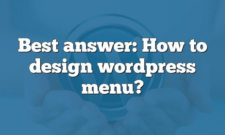 Best answer: How to design wordpress menu?