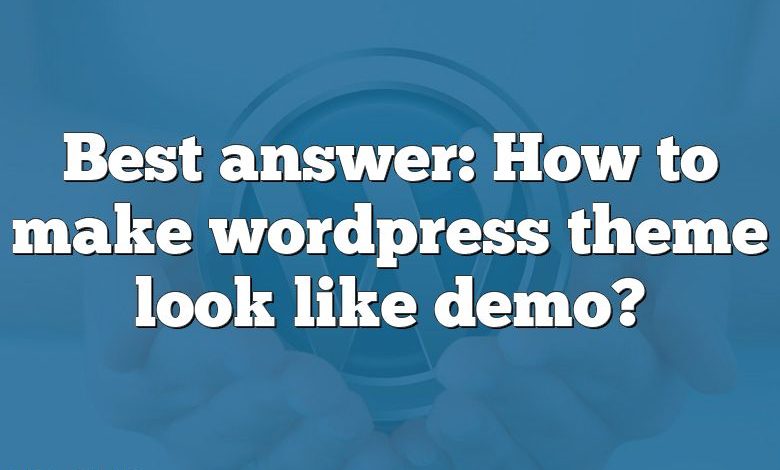 Best answer: How to make wordpress theme look like demo?