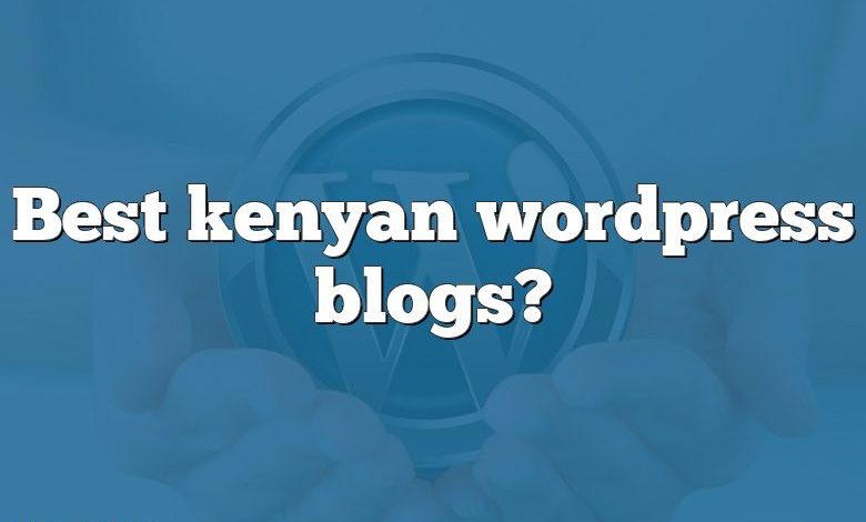 Best kenyan wordpress blogs?