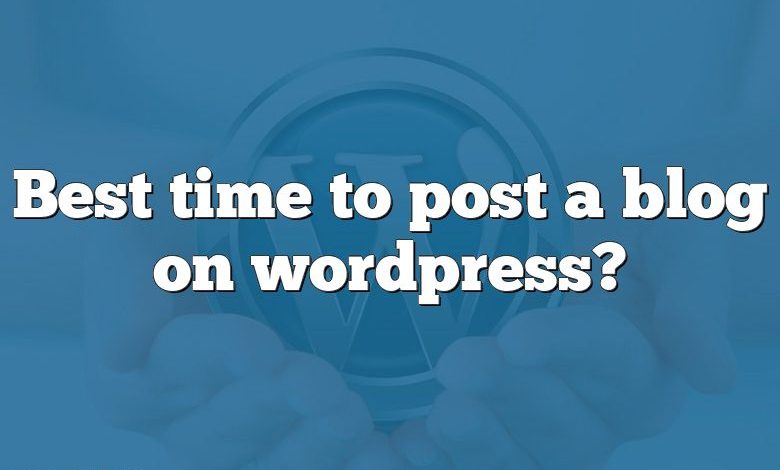 Best time to post a blog on wordpress?