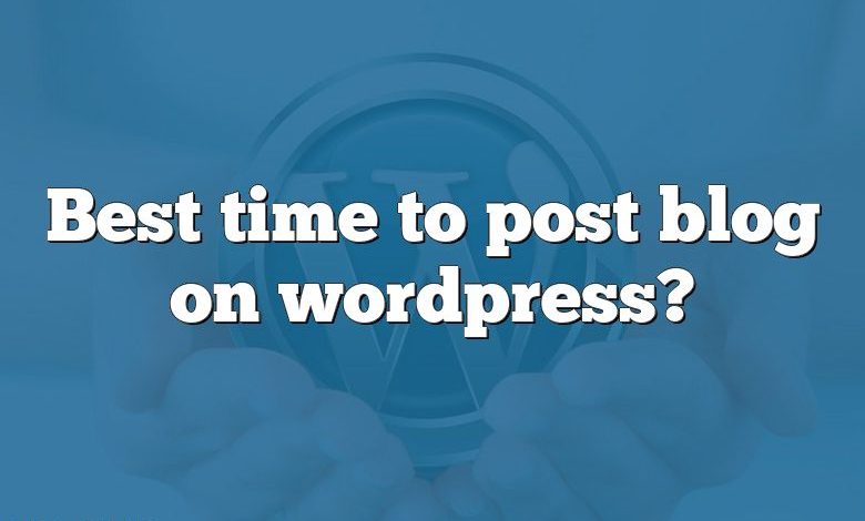 Best time to post blog on wordpress?