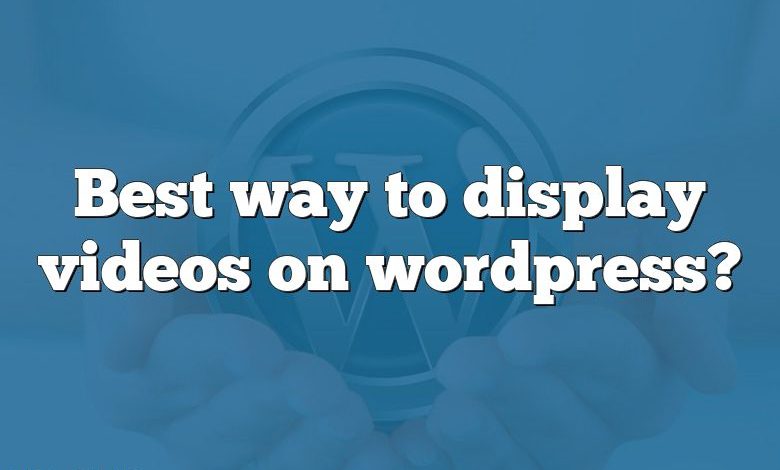 Best way to display videos on wordpress?