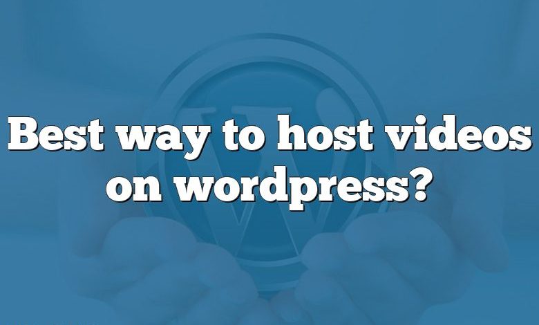 Best way to host videos on wordpress?