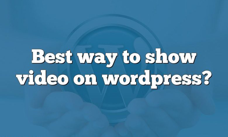 Best way to show video on wordpress?