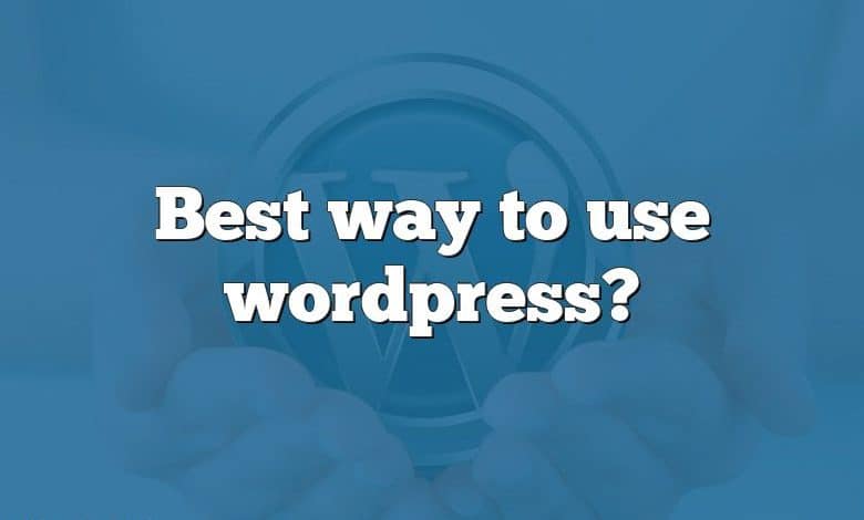 Best way to use wordpress?