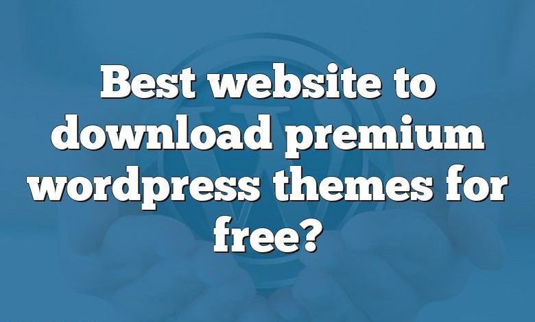 Best website to download premium wordpress themes for free?