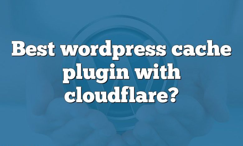 Best wordpress cache plugin with cloudflare?