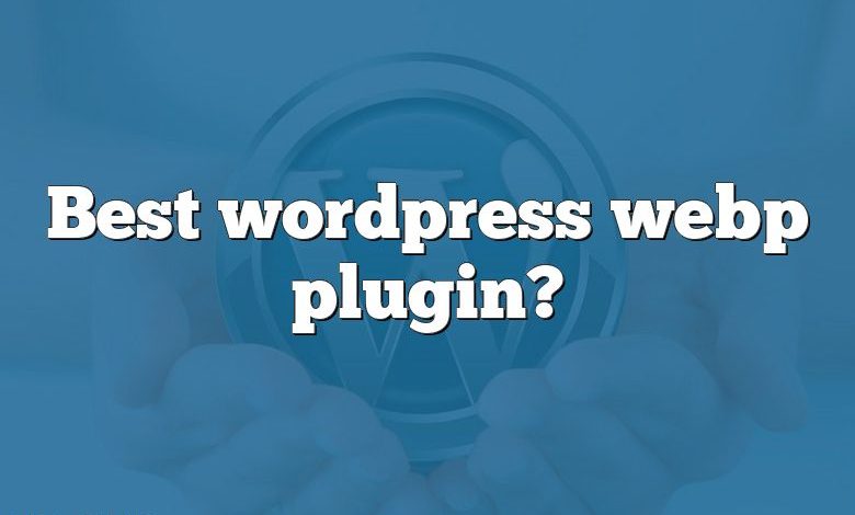 Best wordpress webp plugin?