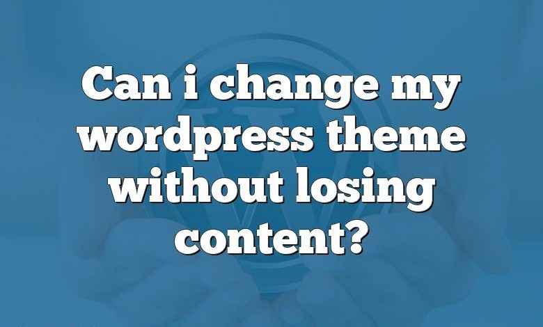 Can i change my wordpress theme without losing content?