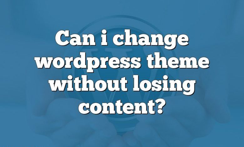 Can i change wordpress theme without losing content?