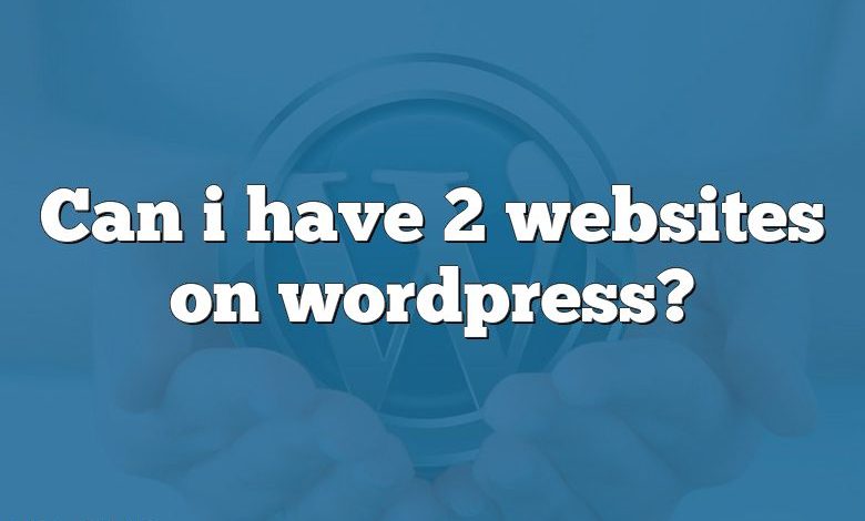 Can i have 2 websites on wordpress?