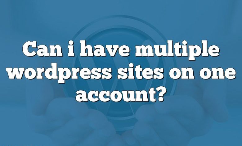 Can i have multiple wordpress sites on one account?