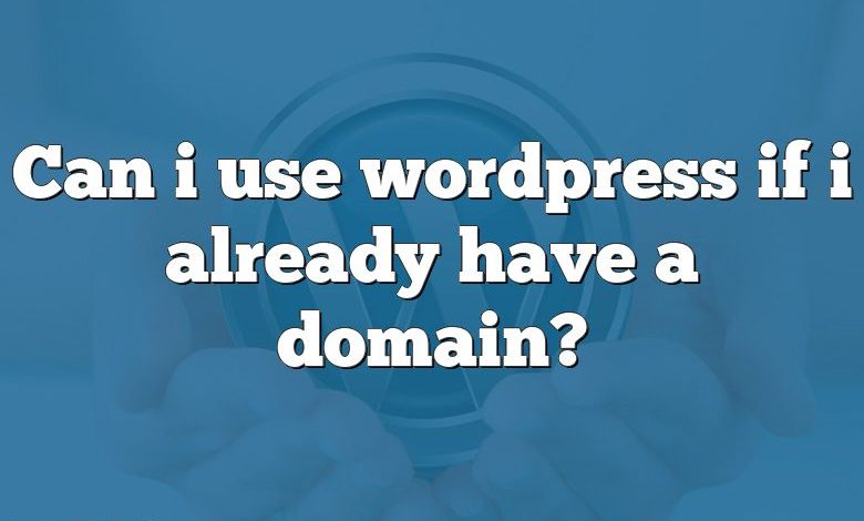 Can i use wordpress if i already have a domain?