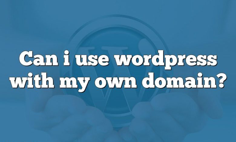 Can i use wordpress with my own domain?