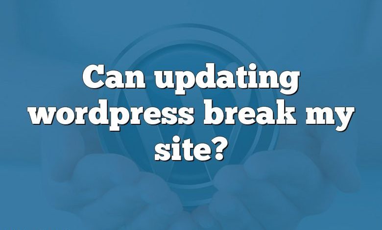 Can updating wordpress break my site?