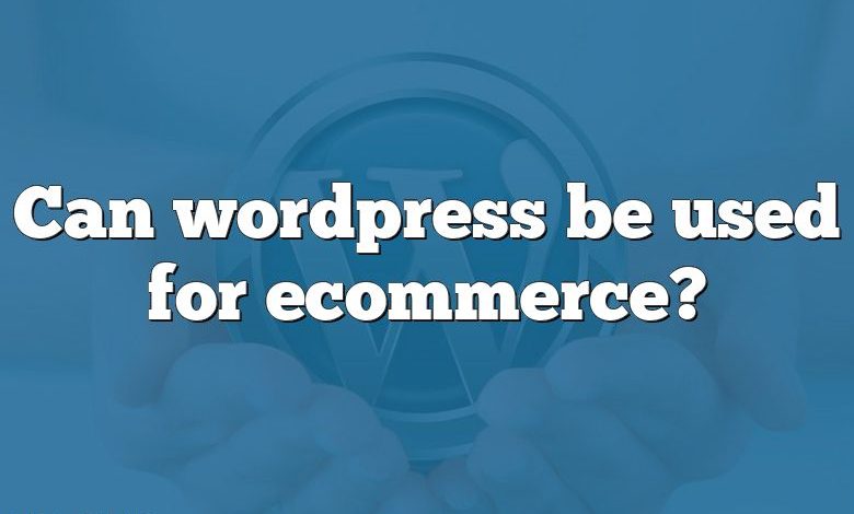 Can wordpress be used for ecommerce?