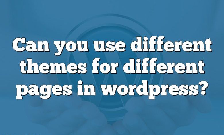 Can you use different themes for different pages in wordpress?