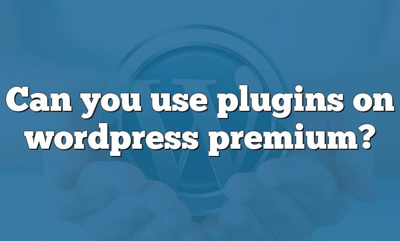 Can you use plugins on wordpress premium?