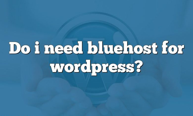 Do i need bluehost for wordpress?