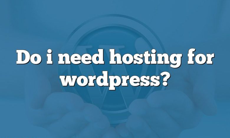 Do i need hosting for wordpress?