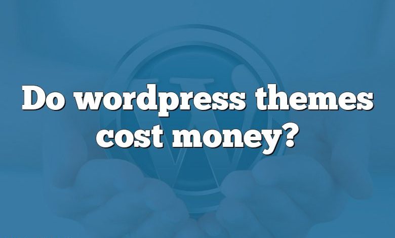 Do wordpress themes cost money?