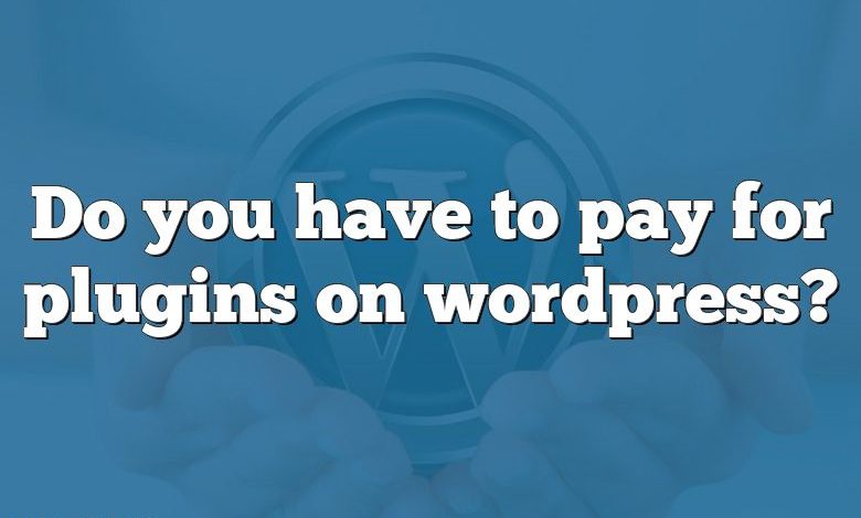 Do you have to pay for plugins on wordpress?