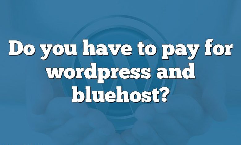 Do you have to pay for wordpress and bluehost?