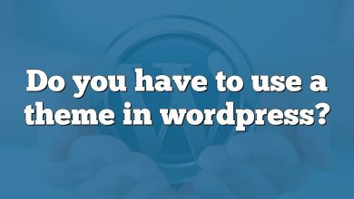 Do you have to use a theme in wordpress?