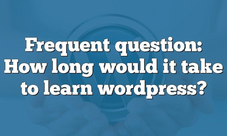 Frequent question: How long would it take to learn wordpress?