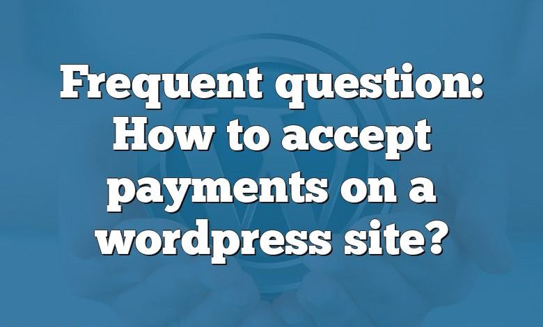 Frequent question: How to accept payments on a wordpress site?