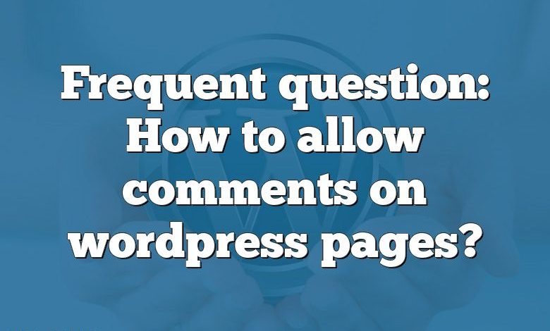 Frequent question: How to allow comments on wordpress pages?