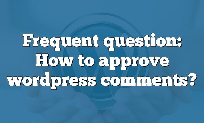 Frequent question: How to approve wordpress comments?