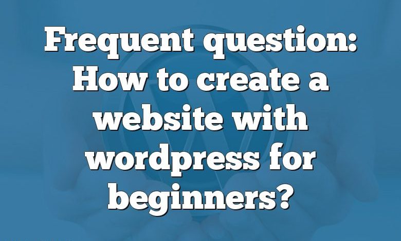 Frequent question: How to create a website with wordpress for beginners?