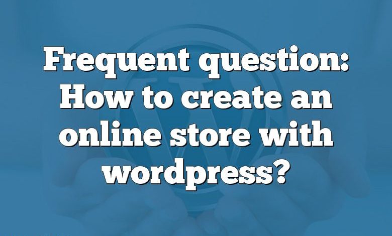 Frequent question: How to create an online store with wordpress?