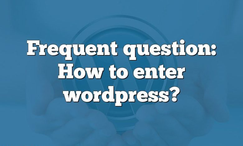 Frequent question: How to enter wordpress?