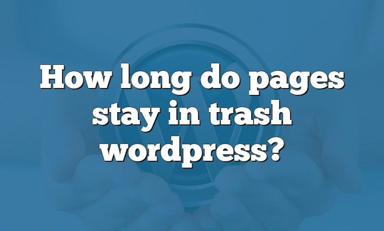 How long do pages stay in trash wordpress?