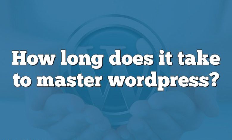 How long does it take to master wordpress?