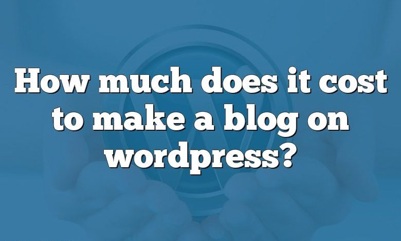 How much does it cost to make a blog on wordpress?