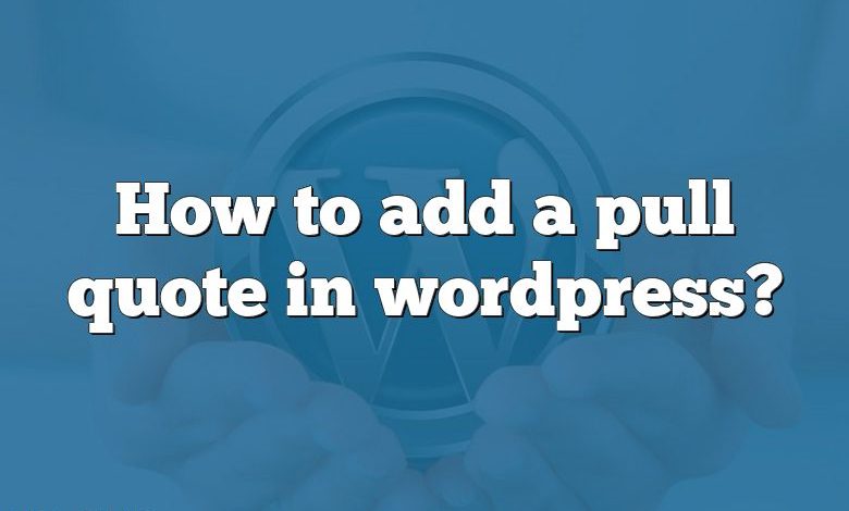 How to add a pull quote in wordpress?