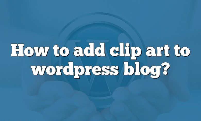 How to add clip art to wordpress blog?